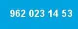 962 023 14 53 962 023 14 53